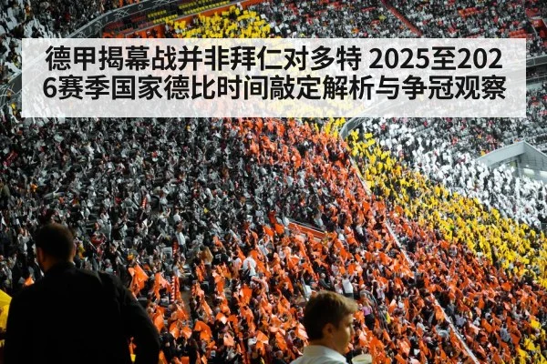 德甲揭幕战并非拜仁对多特 2025至2026赛季国家德比时间敲定解析与争冠观察